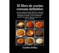 El libro de cocina coreana definitivo: una guía completa de platos deliciosos y auténticos para cada ocasión, con instrucciones paso a paso, ... sabores coreanos a su mesa con facilidad.