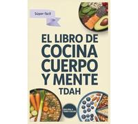El Libro de Cocina Cuerpo y Mente TDAH: Recetas inspiradas en Miguel Toribio-Mateas para potenciar la concentración, equilibrar el eje intestino-cerebro y calmar la ansiedad