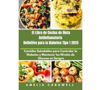 El Libro de Cocina de Dieta Antiinflamatoria Definitivo para la Diabetes Tipo 1 2025: Comidas Saludables para Controlar la Diabetes y Mantener los Niveles de Glucosa en Sangre