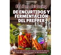 El Libro de Cocina de Encurtidos y Fermentación del Prepper: Recetas de supervivencia para el almacenamiento de alimentos a largo plazo, la salud intestinal y la vida autosuficiente