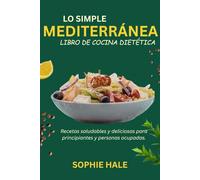 EL LIBRO DE COCINA DE LA DIETA MEDITERRÁNEA SIMPLE: Recetas saludables y deliciosas para principiantes y personas ocupadas.