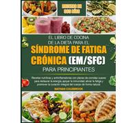 EL LIBRO DE COCINA DE LA DIETA PARA EL SÍNDROME DE FATIGA CRÓNICA (EM/SFC) PARA PRINCIPIANTES: Recetas nutritivas y antiinflamatorias con planes de ... la energía, apoyar la inmunidad, aliviar