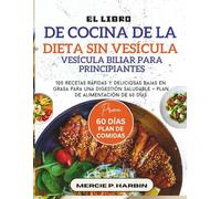 El libro de cocina de la dieta sin vesícula biliar para principiantes: 100 recetas rápidas y deliciosas bajas en grasa para una digestión saludable + plan de alimentación de 60 días