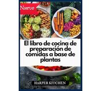 El libro de cocina de preparación de comidas a base de plantas: 100 recetas veganas y vegetarianas para una preparación semanal fácil, pérdida de peso y alimentación limpia