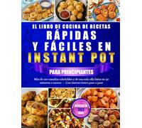 EL LIBRO DE COCINA DE RECETAS RÁPIDAS Y FÁCILES EN INSTANT POT PARA PRINCIPIANTES: Más de 100 comidas saludables y de una sola olla listas en 30 minutos o menos - Con instrucciones paso a paso