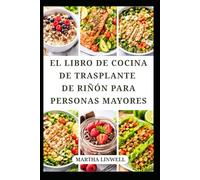 EL LIBRO DE COCINA DE TRASPLANTE DE RIÑÓN PARA PERSONAS MAYORES: Recetas sencillas bajas en sodio para una vida saludable