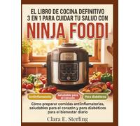 El libro de cocina definitivo 3 en 1 para cuidar tu salud con Ninja Foodi: Cómo preparar comidas antiinflamatorias, saludables para el corazón y para diabéticos para el bienestar diario