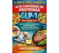 EL LIBRO DE COCINA DEFINITIVO DE ALTO CONTENIDO DE PROTEÍNAS GLP-1 PARA PERDER PESO: Recetas sencillas y saciantes para controlar el apetito,conservar la masa muscular y perder peso con medicamentos