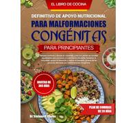 EL LIBRO DE COCINA DEFINITIVO DE APOYO NUTRICIONAL PARA MALFORMACIONES CONGÉNITAS PARA PRINCIPIANTES: Recetas nutritivas y densas en nutrientes, junto ... saludable, fortalecer la inmunidad...