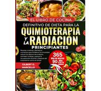 El Libro De Cocina Definitivo De Dieta Para La Quimioterapia Y La Radiación Principiantes: Recetas curativas y densas en nutrientes para fortalecer la ... del tratamiento contra el cáncer