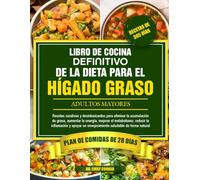 EL LIBRO DE COCINA DEFINITIVO DE LA DIETA PARA EL HÍGADO GRASO ADULTOS MAYORES: Recetas curativas y desintoxicantes para eliminar la acumulación de ... energía, mejorar el metabolismo, reducir la