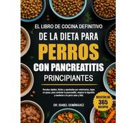 EL LIBRO DE COCINA DEFINITIVO DE LA DIETA PARA PERROS CON PANCREATITIS PRINCIPIANTES: Recetas rápidas, fáciles y aprobadas por veterinarios, bajas en ... digestión y mantener a tu perro sano y feliz