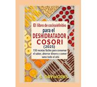 EL LIBRO DE COCINA DEFINITIVO DEL DESHIDRATADOR COSORI 2025: 150 recetas fáciles para conservar el sabor, ahorrar dinero y comer sano todo el año