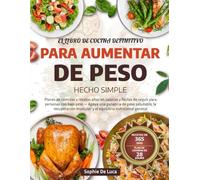 EL LIBRO DE COCINA DEFINITIVO PARA AUMENTAR DE PESO HECHO SIMPLE: Planes de comidas y recetas altas en calorías y fáciles de seguir para personas con ... muscular y el equilibrio nutricional ge