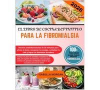 EL LIBRO DE COCINA DEFINITIVO PARA LA FIBROMIALGIA 2026: Recetas antiinflamatorias de 30 minutos para aliviar el dolor, recuperar la energía, revitalizar tu vida y lograr un bienestar duradero.