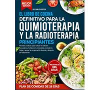 EL LIBRO DE COCINA DEFINITIVO PARA LA QUIMIOTERAPIA Y LA RADIOTERAPIA PRINCIPIANTES: Recetas curativas para reducir los efectos secundarios, ... y apoyar la recuperación durante y después