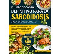EL LIBRO DE COCINA DEFINITIVO PARA LA SARCOIDOSIS PARA PRINCIPIANTES: Recetas antiinflamatorias para reducir los brotes, apoyar la salud pulmonar e ... y promover una recuperación a largo plazo