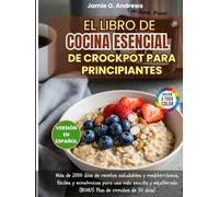 El Libro de Cocina Esencial de Crockpot para Principiantes: Más de 2000 días de recetas saludables y mediterráneas, fáciles y económicas para una vida ... (BONUS: Plan de comidas de 30 días)