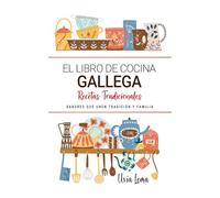 El Libro de Cocina Gallega. Sabores que Unen Tradición y Familia: Recetas Tradicionales para Saborear Galicia con el Corazón y la Cocina de Casa