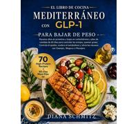 EL LIBRO DE COCINA MEDITERRÁNEO CON GLP-1 PARA BAJAR DE PESO: Recetas altas en proteínas y bajas en carbohidratos y plan de comidas de 60 días para ... antojos, quemar grasa, Controla el apetito...