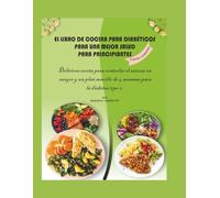 El libro de cocina para diabéticos para una mejor salud para principiantes: Deliciosas recetas para controlar el azúcar en sangre y un plan sencillo de 4 semanas para la diabetes tipo 2