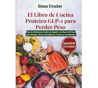 El Libro de Cocina Proteico GLP-1 para Perder Peso: Más de 200 Recetas Fáciles de Digerir y un Plan de 30 Días para Manejar Efectos Secundarios y Preservar los Músculos