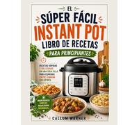 EL LIBRO DE COCINA SÚPER FÁCIL PARA PRINCIPIANTES CON OLLA A PRESIÓN: RECETAS RÁPIDAS Y DELICIOSAS DE UNA OLLA PARA COMIDAS NOCTURNAS SIN ESTRÉS