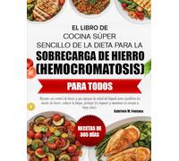EL LIBRO DE COCINA SÚPER SENCILLO DE LA DIETA PARA LA SOBRECARGA DE HIERRO (HEMOCROMATOSIS) PARA TODOS: Recetas con control de hierro y que apoyan la ... la fatiga, proteger los órganos y man...