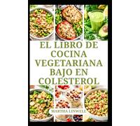 EL LIBRO DE COCINA VEGETARIANA BAJO EN COLESTEROL: Comidas nutritivas para un estilo de vida saludable