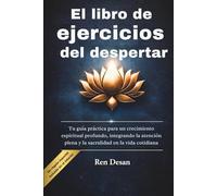 El libro de ejercicios del despertar: Tu guía práctica para un crecimiento espiritual profundo, integrando la atención plena y la sacralidad en la vida cotidiana