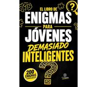 El Libro de Enigmas para Jóvenes Demasiado Inteligentes: 200 enigmas, acertijos, rompecabezas y juegos de lógica para adolescentes de 12 a 17 años: retos de observación, razonamiento y deducción.