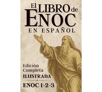 El Libro de Enoc en Español: ILUSTRADO - Edición Completa y Traducción Moderna de Enoc 1, 2 y 3