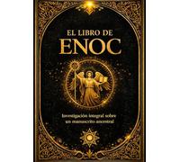 El Libro de Enoc: Investigación integral sobre un manuscrito ancestral de carácter apocalíptico que revela los misterios del cielo, la caída de los ... del cosmos dentro del pensamiento espiritual