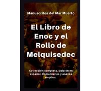 El Libro de Enoc y el Rollo de Melquisedec: Texto original completo y en español. Comentarios y anexos amplios.