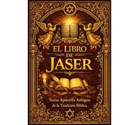 El Libro de Jaser: (Sefer ha-Yashar) Edición Íntegra y Restaurada La Crónica Sagrada del Justo y de los Orígenes del Mundo Relatos Ancestrales de la ... Isaac, Jacob y las Doce Tribus de Israel