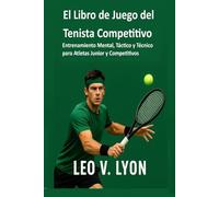 El Libro de Juego del Tenista Competitivo: Entrenamiento Mental, Táctico y Técnico para Atletas Junior y Competitivos