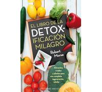 El libro de la detoxificacion milagro / The Detox Miracle Sourcebook: Alimentos Crudos Y Plantas Para Una Complete Regeneracion Celuar