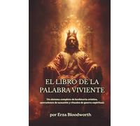 El Libro De La Palabra Viviente: Un sistema completo de hechicería crística, operaciones de sanación y rituales de guerra espiritual.: Hechizos Sagrados de Sanación, Protección y Poder Divino