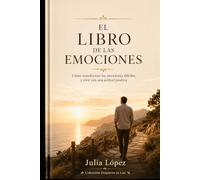 El libro de las emociones: Cómo transformar las emociones difíciles y vivir con una actitud positiva