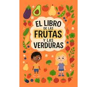 El Libro de las Frutas y las Verduras: Descubre sus formas, beneficios y curiosidades. Con recetas y actividades para que comer sano sea divertido y delicioso (Libro para niños)