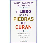 El libro de las piedras que curan: sabiduría divina sobre la utilidad de las gemas