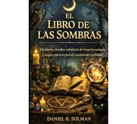 El Libro de las Sombras: Hechizos, rituales, sabiduría de brujería antigua y magia práctica para el crecimiento espiritual (Spanish Edition)