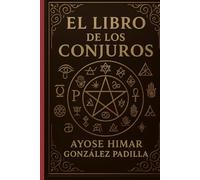 EL LIBRO DE LOS CONJUROS: Fórmulas Secretas, Hechizos y Rituales de Poder