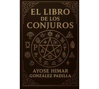 EL LIBRO DE LOS CONJUROS: Fórmulas Secretas, Hechizos y Rituales de Poder