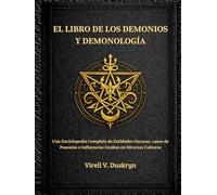 EL LIBRO DE LOS DEMONIOS Y DEMONOLOGÍA: Completa de Entidades Oscuras, casos de Posesión e Influencias Ocultas en Diversas Culturas