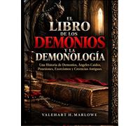 El Libro de los Demonios y la Demonología: Una Historia de Demonios, Ángeles Caídos, Posesiones, Exorcismos y Creencias Antiguas.