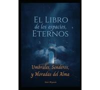 El libro de los Espacios Eternos: Umbrales, Senderos y Moradas del Alma