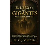 EL LIBRO DE LOS GIGANTES PARA PRINCIPIANTES: Explorando el contexto de los antiguos nefilim y los escritos apócrifos de los Vigilantes