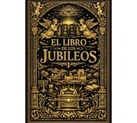 El Libro de los Jubileos: Antigua Revelación Celestial Conservada por la Tradición Hebrea, que Expone con Orden Sagrado la Historia del Mundo desde la ... de la Ley Eterna y los Designios Divinos