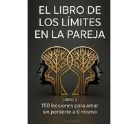 EL LIBRO DE LOS LÍMITES EN PAREJA: 150 lecciones para construir relaciones sanas sin dejar de ser tú
